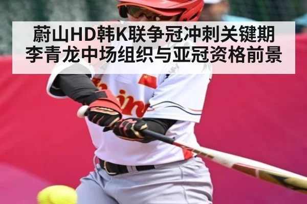 蔚山HD韩K联争冠冲刺关键期 李青龙中场组织与亚冠资格前景