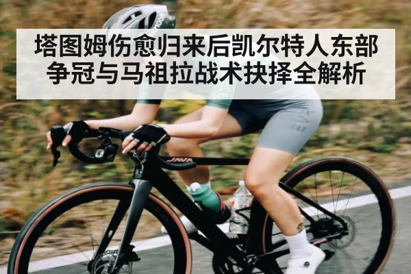 塔图姆伤愈归来后凯尔特人东部争冠与马祖拉战术抉择全解析 | kaiyun